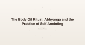 The Body Oil Ritual: Abhyanga and the Practice of Self-Anointing