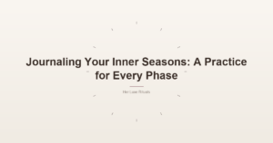 Journaling Your Inner Seasons: A Practice for Every Phase