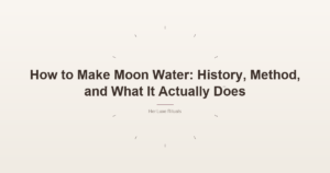 How to Make Moon Water: History, Method, and What It Actually Does