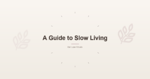A Guide to Slow Living: The Art of Doing Less on Purpose