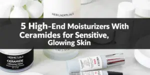 5 High-End Moisturizers With Ceramides for Sensitive, Glowing Skin